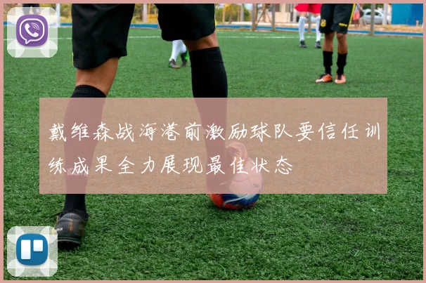 戴维森战海港前激励球队要信任训练成果全力展现最佳状态