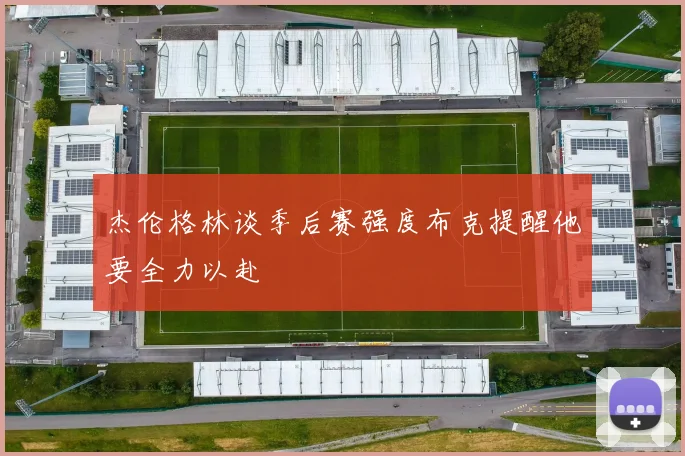 杰伦格林谈季后赛强度布克提醒他要全力以赴