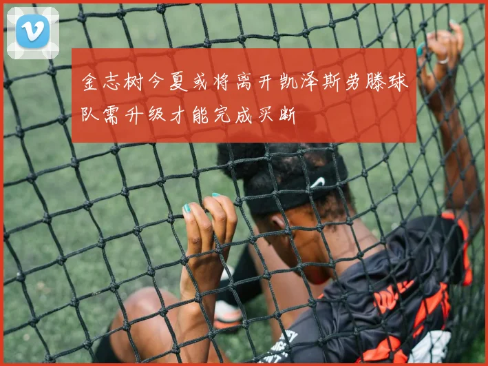 金志树今夏或将离开凯泽斯劳滕球队需升级才能完成买断